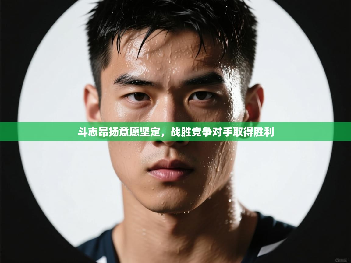 斗志昂扬意愿坚定，战胜竞争对手取得胜利