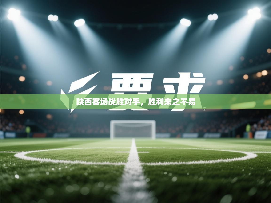 陕西客场战胜对手，胜利来之不易