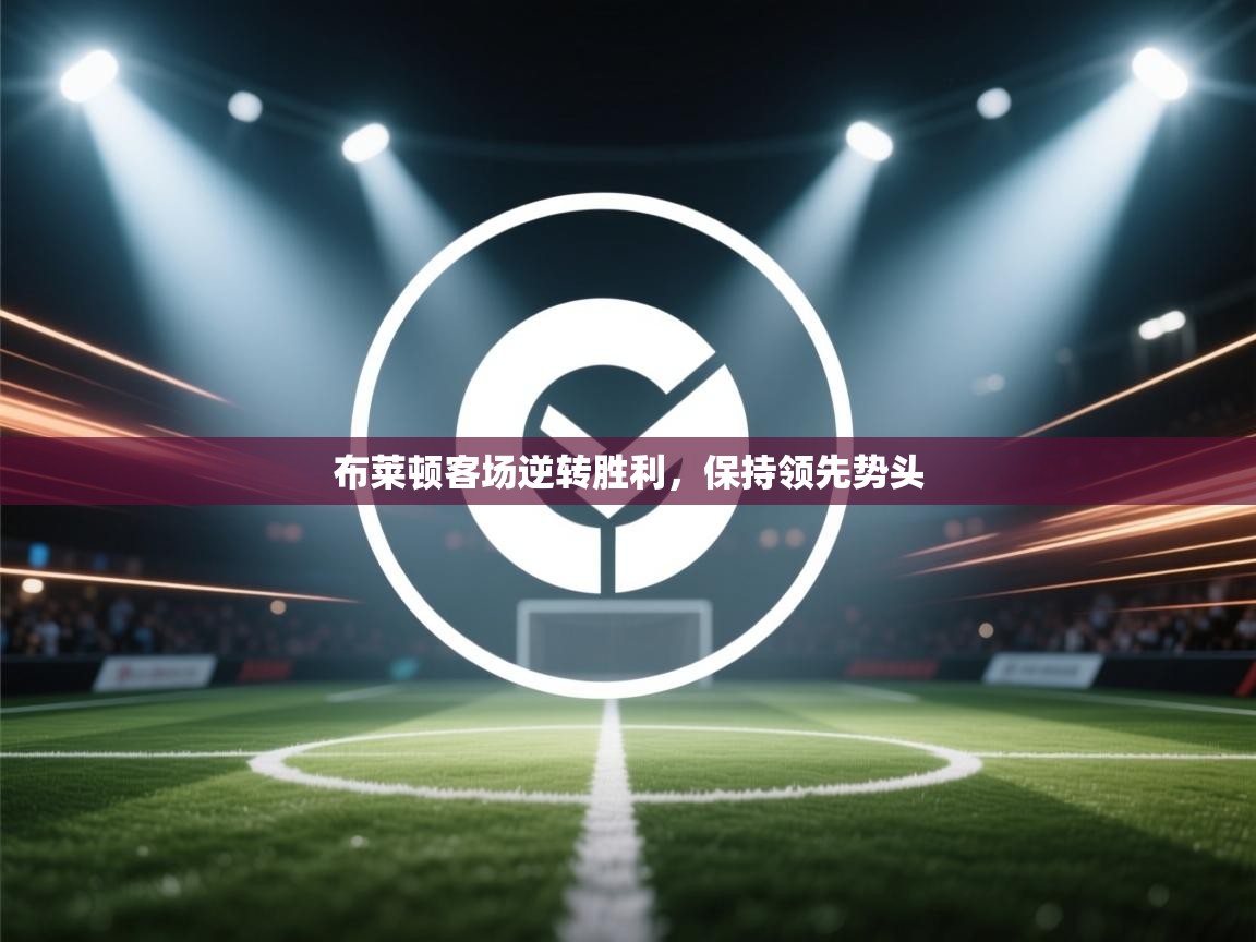 布莱顿客场逆转胜利，保持领先势头