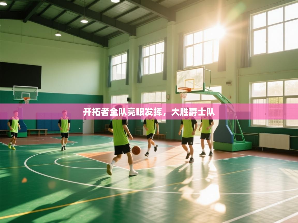 开拓者全队亮眼发挥，大胜爵士队