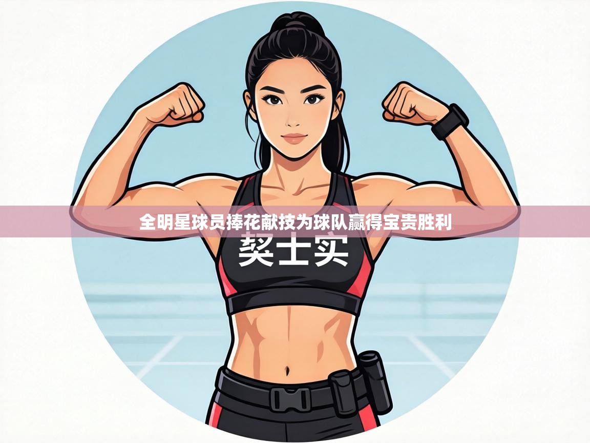 全明星球员捧花献技为球队赢得宝贵胜利