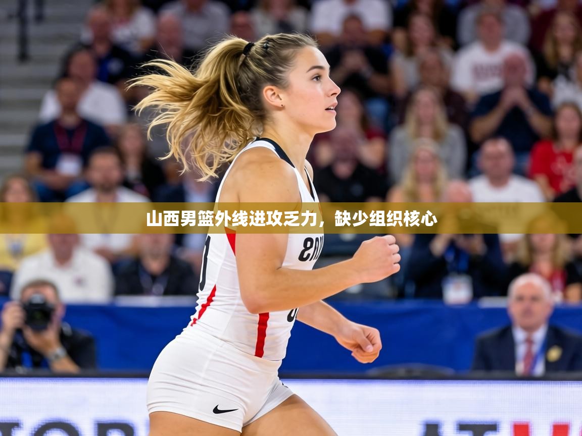 山西男篮外线进攻乏力，缺少组织核心